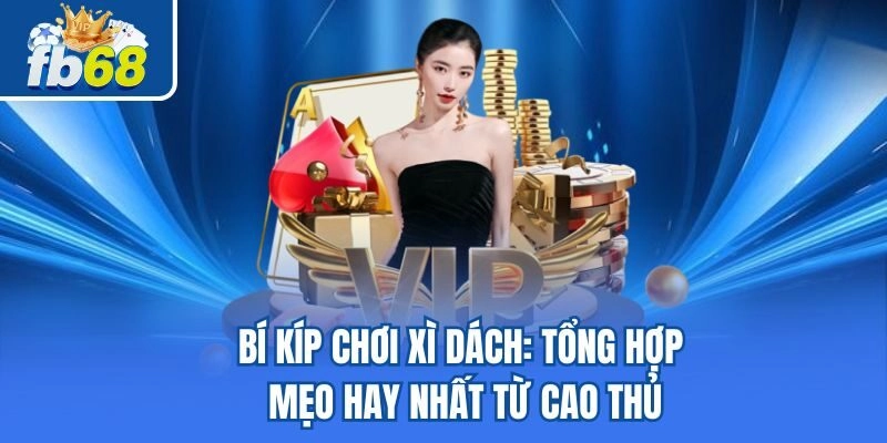 Bí Kíp Chơi Xì Dách - Tổng Hợp Mẹo Hay Nhất Từ Cao Thủ 6 Bí Kíp Chơi Xì Dách – Tổng Hợp Mẹo Hay Nhất Từ Cao Thủ
