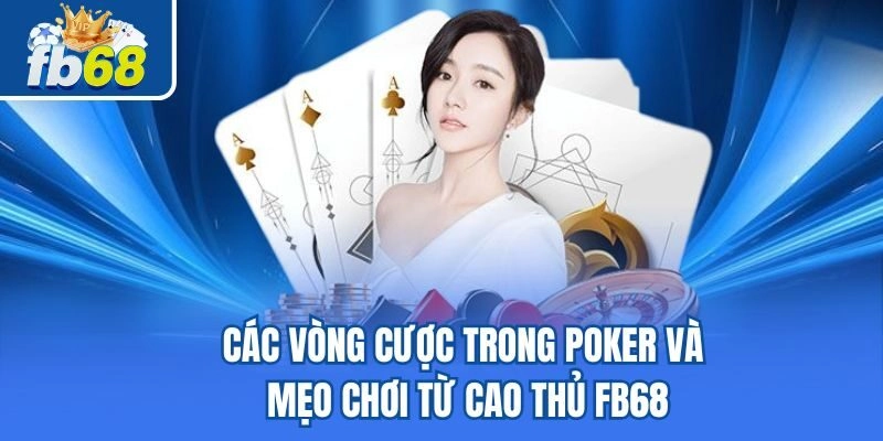Các Vòng Cược Trong Poker Và Mẹo Chơi Từ Cao Thủ Fb68 3 Các Vòng Cược Trong Poker Và Mẹo Chơi Từ Cao Thủ Fb68